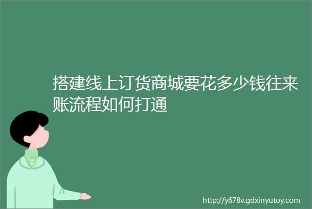 搭建线上订货商城要花多少钱往来账流程如何打通